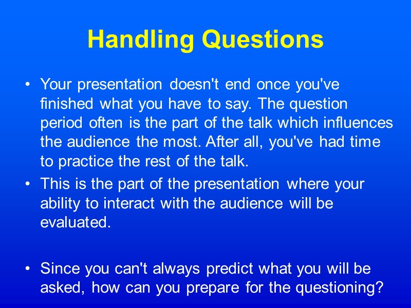 Handling Questions Your presentation doesn't end once you've finished what you have to say.
